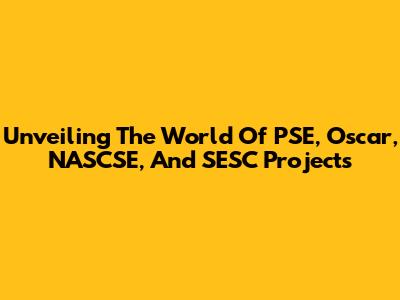 Unveiling The World Of PSE, Oscar, NASCSE, And SESC Projects