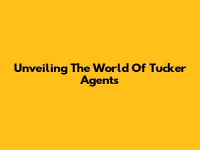 Unveiling The World Of Tucker Agents