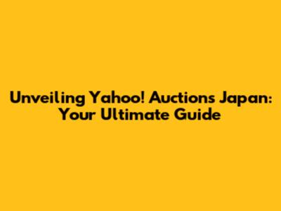 Unveiling Yahoo! Auctions Japan: Your Ultimate Guide