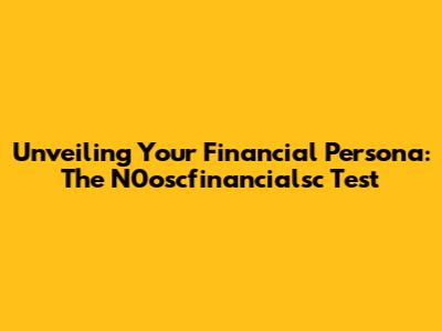 Unveiling Your Financial Persona: The N0oscfinancialsc Test