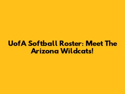 UofA Softball Roster: Meet The Arizona Wildcats!