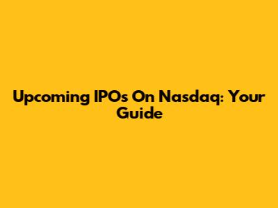 Upcoming IPOs On Nasdaq: Your Guide