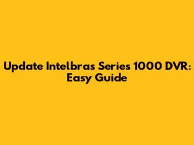 Update Intelbras Series 1000 DVR: Easy Guide