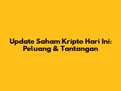 Update Saham Kripto Hari Ini: Peluang & Tantangan