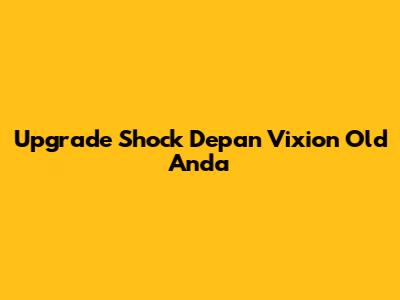 Upgrade Shock Depan Vixion Old Anda