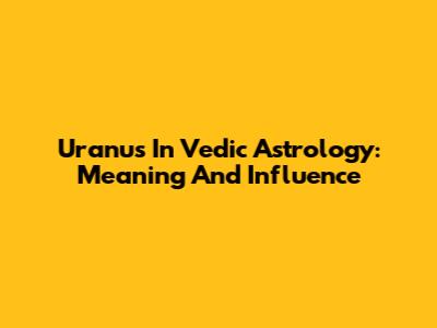 Uranus In Vedic Astrology: Meaning And Influence