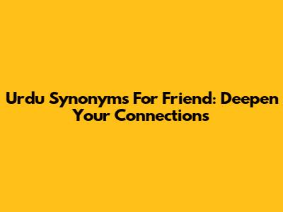 Urdu Synonyms For Friend: Deepen Your Connections