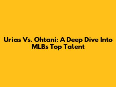 Urias Vs. Ohtani: A Deep Dive Into MLB's Top Talent