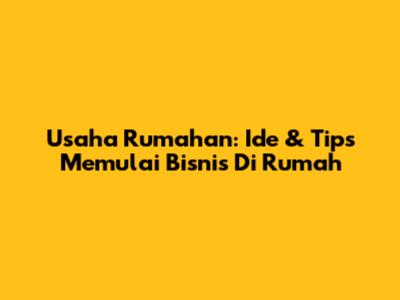 Usaha Rumahan: Ide & Tips Memulai Bisnis Di Rumah