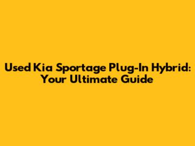 Used Kia Sportage Plug-In Hybrid: Your Ultimate Guide