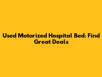 Used Motorized Hospital Bed: Find Great Deals