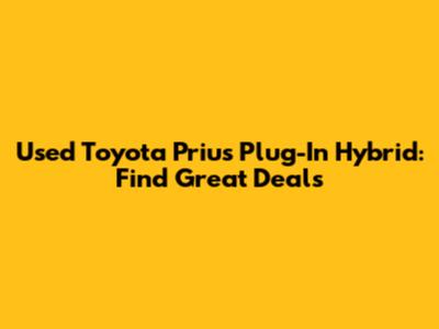 Used Toyota Prius Plug-In Hybrid: Find Great Deals