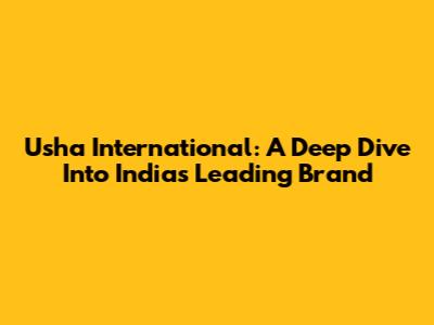 Usha International: A Deep Dive Into India's Leading Brand