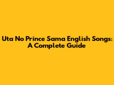 Uta No Prince Sama English Songs: A Complete Guide