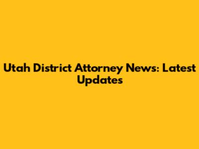 Utah District Attorney News: Latest Updates