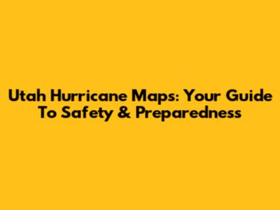 Utah Hurricane Maps: Your Guide To Safety & Preparedness