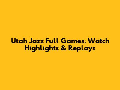 Utah Jazz Full Games: Watch Highlights & Replays