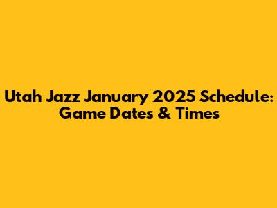 Utah Jazz January 2025 Schedule: Game Dates & Times