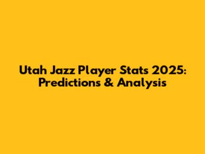 Utah Jazz Player Stats 2025: Predictions & Analysis