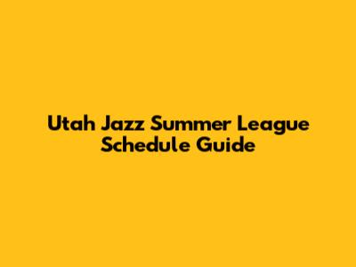 Utah Jazz Summer League Schedule Guide