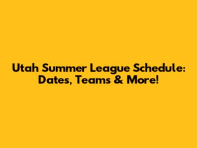 Utah Summer League Schedule: Dates, Teams & More!