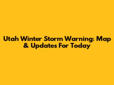 Utah Winter Storm Warning: Map & Updates For Today