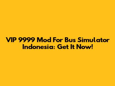 VIP 9999 Mod For Bus Simulator Indonesia: Get It Now!
