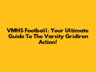 VMHS Football: Your Ultimate Guide To The Varsity Gridiron Action!