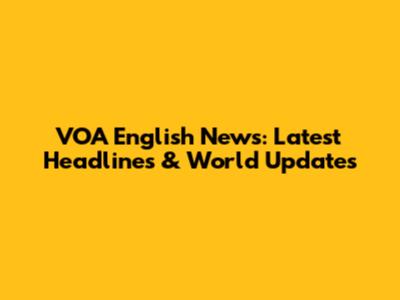 VOA English News: Latest Headlines & World Updates
