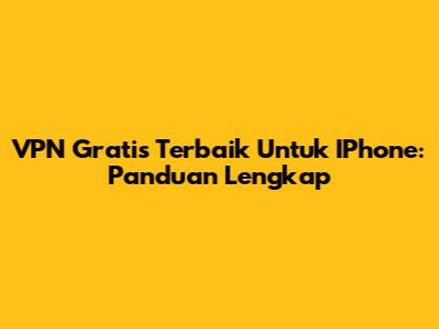 VPN Gratis Terbaik Untuk IPhone: Panduan Lengkap