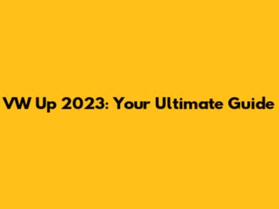 VW Up 2023: Your Ultimate Guide