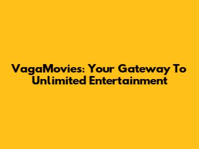 VagaMovies: Your Gateway To Unlimited Entertainment