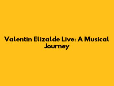 Valentin Elizalde Live: A Musical Journey