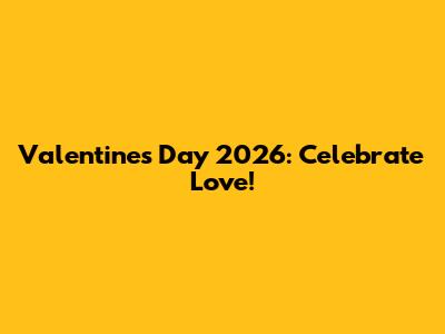 Valentine's Day 2026: Celebrate Love!