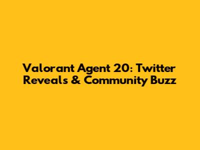 Valorant Agent 20: Twitter Reveals & Community Buzz