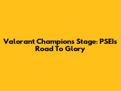 Valorant Champions Stage: PSEI's Road To Glory