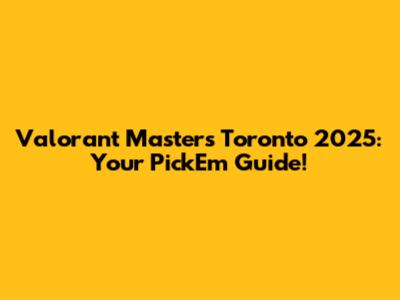 Valorant Masters Toronto 2025: Your Pick'Em Guide!