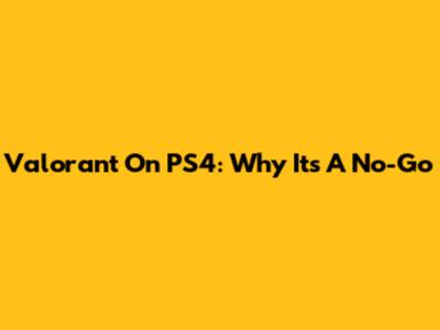 Valorant On PS4: Why It's A No-Go