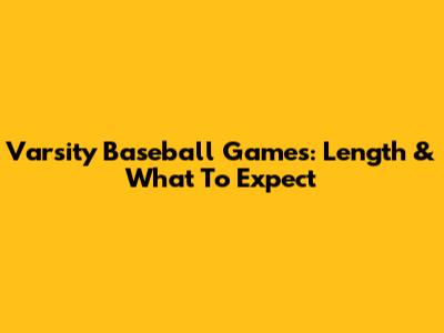 Varsity Baseball Games: Length & What To Expect