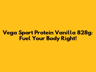 Vega Sport Protein Vanilla 828g: Fuel Your Body Right!