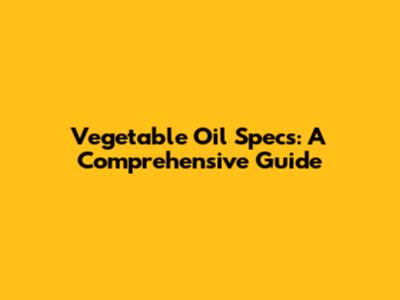Vegetable Oil Specs: A Comprehensive Guide
