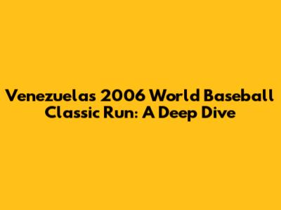 Venezuela's 2006 World Baseball Classic Run: A Deep Dive