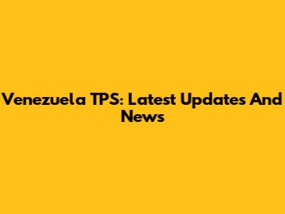 Venezuela TPS: Latest Updates And News