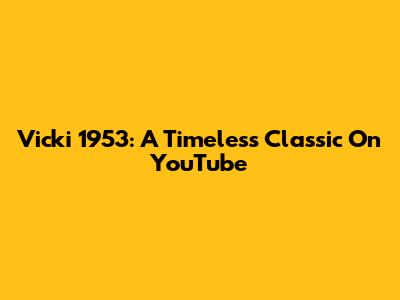 Vicki 1953: A Timeless Classic On YouTube