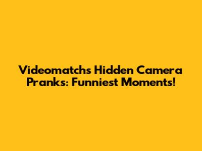 Videomatch's Hidden Camera Pranks: Funniest Moments!