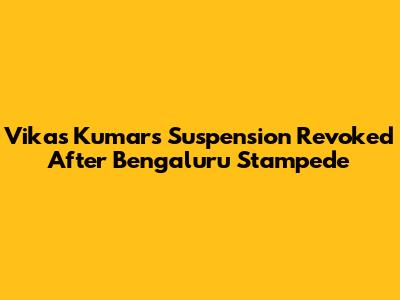 Vikas Kumar's Suspension Revoked After Bengaluru Stampede