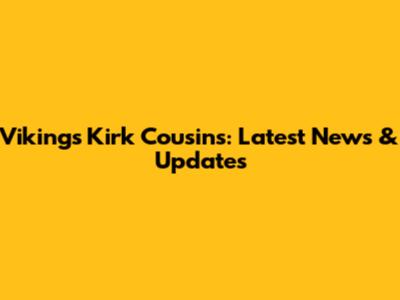 Vikings Kirk Cousins: Latest News & Updates
