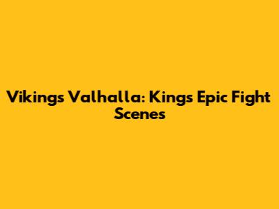 Vikings Valhalla: King's Epic Fight Scenes