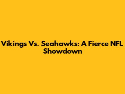 Vikings Vs. Seahawks: A Fierce NFL Showdown