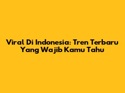 Viral Di Indonesia: Tren Terbaru Yang Wajib Kamu Tahu
